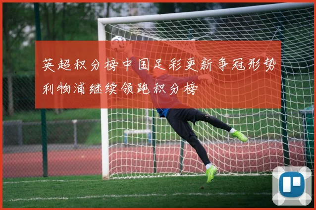 英超积分榜中国足彩更新争冠形势利物浦继续领跑积分榜