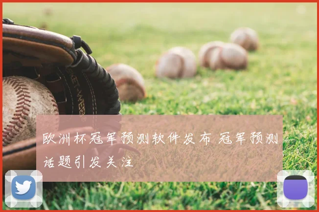 欧洲杯冠军预测软件发布 冠军预测话题引发关注